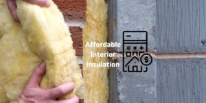 Photo of hands installing insulation inside a wall with a graphic representing money savings and the caption "affordable interior insulation"