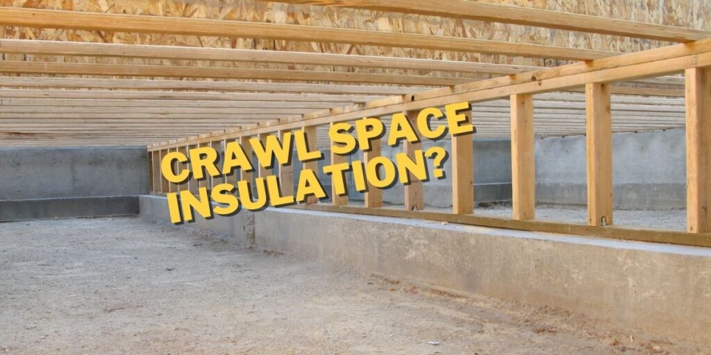 A picture of a crawl space in the bottom of a house with the words Crawl Space Insulation Written? over it.