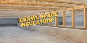 A picture of a crawl space in the bottom of a house with the words Crawl Space Insulation Written? over it.