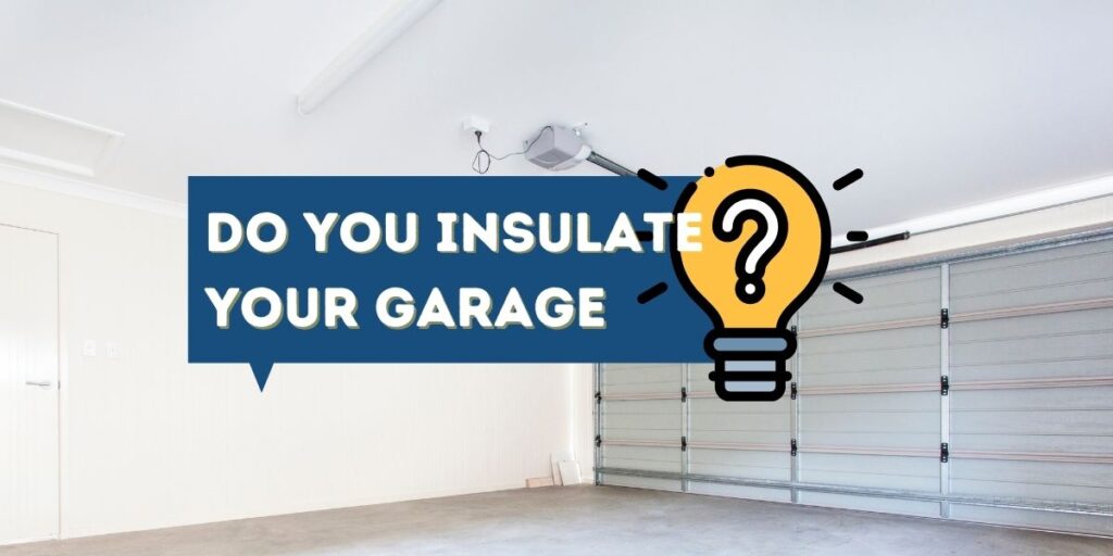 A picture of a brightly lit bare residential garage with the words Do You Insulate Your Garage? written on top of it.