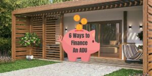 Photo small modern house with a graphic of a piggy bank and the caption "6 Ways to Finance An ADU"